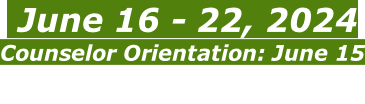 June 16 - 22, 2024 Counselor Orientation: June 15